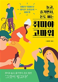 놀고, 즐기면서, 돈도 버는 취미야 고마워 - 취미가 직업이 된 ‘행복한 사람들의 이야기!’ (커버이미지)